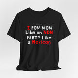 Pow Wow Like A NDN, Party Like A Mexican Tee